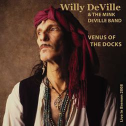 Willy DeVille & The Mink DeVille Band - Venus Of The Docks – Live in Bremen 2008