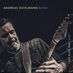 Andreas Diehlmann Band - Your Blues Ain’t Mine